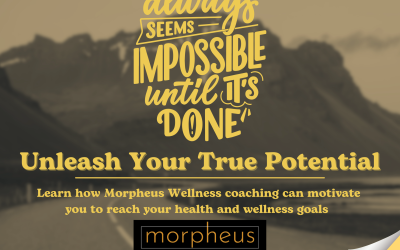 It Always Seems Impossible Until It’s Done: Learn To Unleash Your True Potential With Morpheus Wellness Coaching!